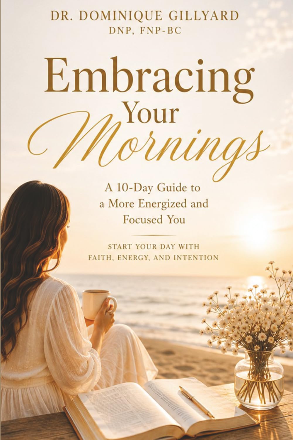 EMBRACING YOUR MORNINGS: A 10-Day Guide To A More Energized And Focused You
